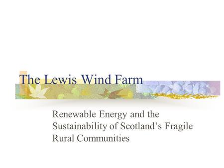 The Lewis Wind Farm Renewable Energy and the Sustainability of Scotland’s Fragile Rural Communities.