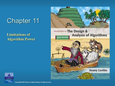 Chapter 11 Limitations of Algorithm Power Copyright © 2007 Pearson Addison-Wesley. All rights reserved.