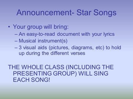 Announcement- Star Songs Your group will bring: –An easy-to-read document with your lyrics –Musical instrument(s) –3 visual aids (pictures, diagrams, etc)