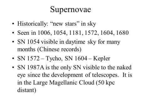 Supernovae Historically: “new stars” in sky Seen in 1006, 1054, 1181, 1572, 1604, 1680 SN 1054 visible in daytime sky for many months (Chinese records)