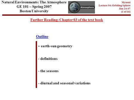 Natural Environments: The Atmosphere GE 101 – Spring 2007 Boston University Myneni Lecture 04: Orbiting Sphere Jan-24-07 (1 of 16) Outline Further Reading: