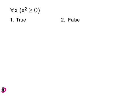  x (x 2  0) 1. True2. False.  x (3x + 2 = 12) 1. True2. False.