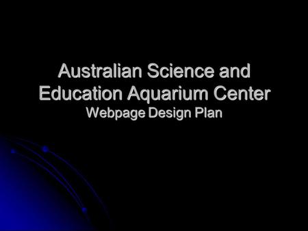 Australian Science and Education Aquarium Center Webpage Design Plan.