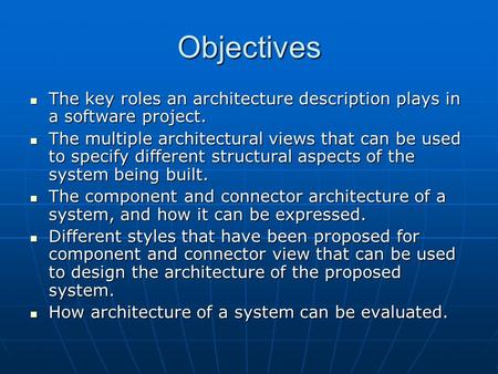 Objectives The key roles an architecture description plays in a software project. The key roles an architecture description plays in a software project.