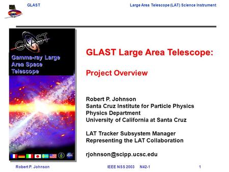GLAST Large Area Telescope (LAT) Science Instrument Robert P. JohnsonIEEE NSS 2003 N42-11 GLAST Large Area Telescope: Project Overview Robert P. Johnson.