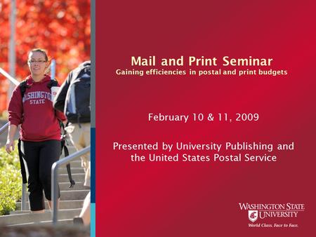 Mail and Print Seminar Gaining efficiencies in postal and print budgets February 10 & 11, 2009 Presented by University Publishing and the United States.