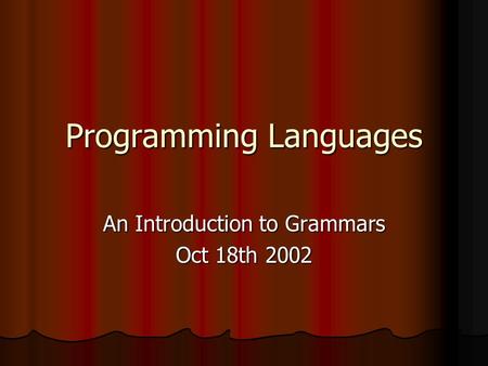 Programming Languages An Introduction to Grammars Oct 18th 2002.