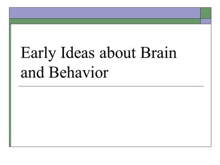 Early Ideas about Brain and Behavior. Mind, Brain and Behavior  Neuroscientists want to unify the science of the mind with the science of the brain.