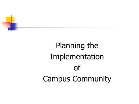 Planning the Implementation of Campus Community. Rules for Campus Community  Keep an open mind  Understand other’s processes  Realize the impact on.