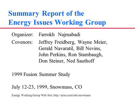 Summary Report of the Energy Issues Working Group Organizer: Farrokh Najmabadi Covenors:Jeffrey Freidberg, Wayne Meier, Gerald Navaratil, Bill Nevins,
