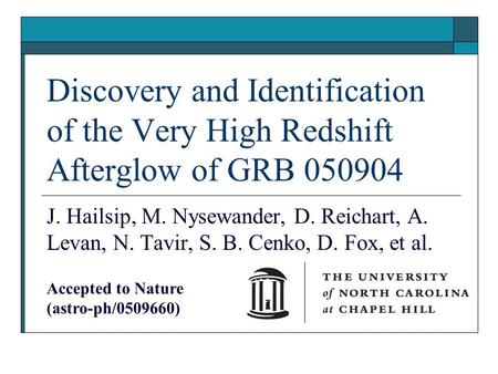Discovery and Identification of the Very High Redshift Afterglow of GRB 050904 J. Hailsip, M. Nysewander, D. Reichart, A. Levan, N. Tavir, S. B. Cenko,