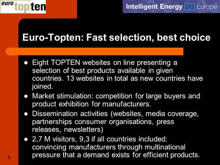 1 Euro-Topten: Fast selection, best choice Eight TOPTEN websites on line presenting a selection of best products available in given countries. 13 websites.