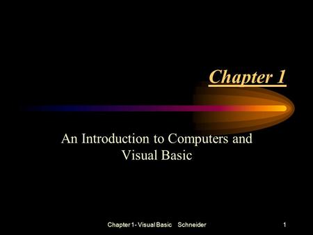 Chapter 1- Visual Basic Schneider1 Chapter 1 An Introduction to Computers and Visual Basic.