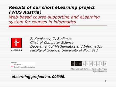 1 Results of our short eLearning project (WUS Austria) Web-based course-supporting and eLearning system for courses in informatics Ž. Komlenov, Z. Budimac.