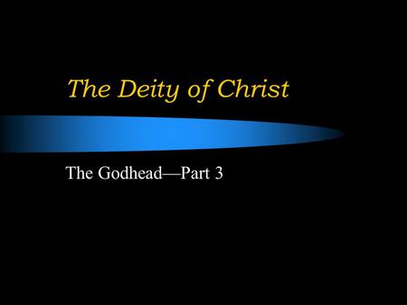 The Deity of Christ The Godhead—Part 3. Many Question the Deity of Christ They refer to the follow Scriptures:  John 14:28: “My Father is greater than.