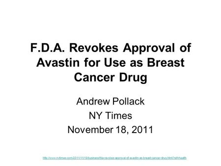F.D.A. Revokes Approval of Avastin for Use as Breast Cancer Drug Andrew Pollack NY Times November 18, 2011