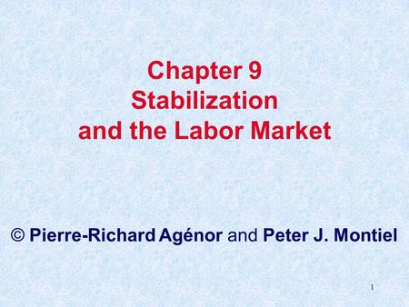 1 Chapter 9 Stabilization and the Labor Market © Pierre-Richard Agénor and Peter J. Montiel.