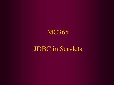 MC365 JDBC in Servlets. Today We Will Cover: DBVisualizer Using JDBC in servlets Using properties files.