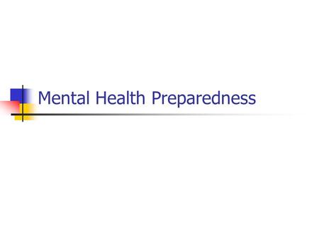 Mental Health Preparedness. Agenda Review how people react psychologically to a crisis Discuss relationship of mental health in public health emergency.