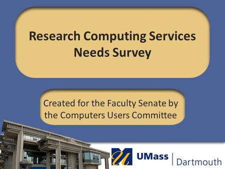 Research Computing Services Needs Survey Created for the Faculty Senate by the Computers Users Committee.