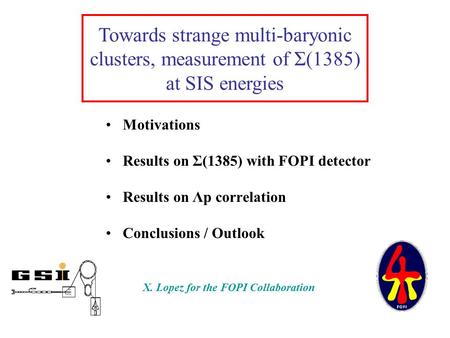 Motivations Results on Σ(1385) with FOPI detector Results on Λp correlation Conclusions / Outlook Towards strange multi-baryonic clusters, measurement.