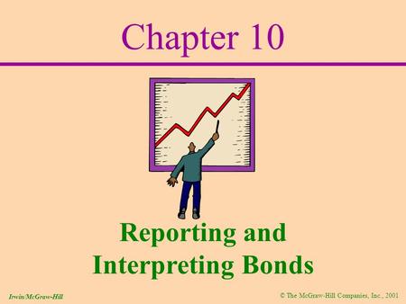 © The McGraw-Hill Companies, Inc., 2001 Irwin/McGraw-Hill Chapter 10 Reporting and Interpreting Bonds.