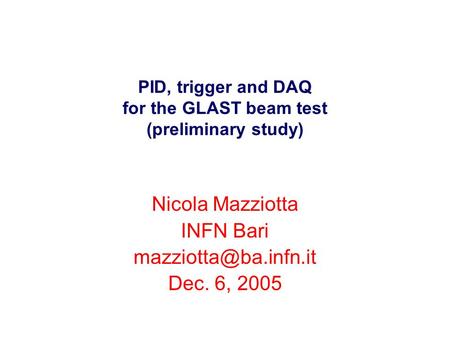 PID, trigger and DAQ for the GLAST beam test (preliminary study) Nicola Mazziotta INFN Bari Dec. 6, 2005.