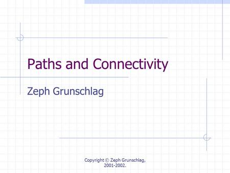Copyright © Zeph Grunschlag, 2001-2002. Paths and Connectivity Zeph Grunschlag.