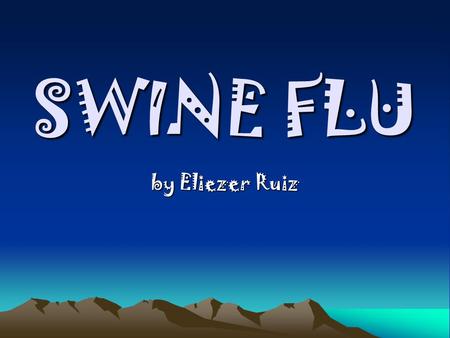 SWINE FLU by Eliezer Ruiz. SYMPTOMS Cause of swine flu H1N1 (sometimes called “swine flu”) is a new influenza virus causing illness in people h1n1 flu,