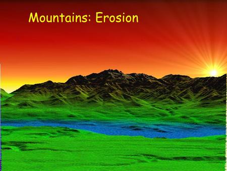 Mountains: Erosion. Erosion Sediment Regime Sediment “regime” of a river is set by the amount and size of material delivered from both hillslopes and.