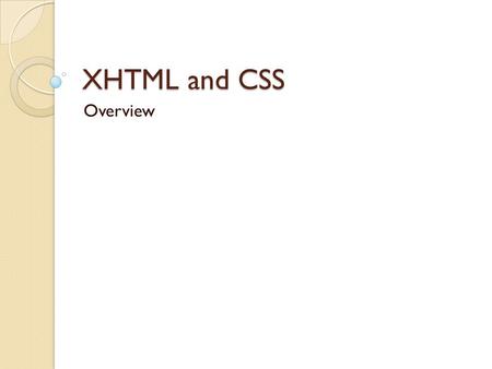 XHTML and CSS Overview. Hypertext Markup Language A set of markup tags and associated syntax rules Unlike a programming language, you cannot describe.
