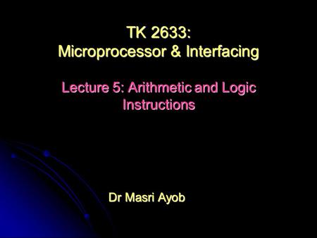 Dr Masri Ayob TK 2633: Microprocessor & Interfacing Lecture 5: Arithmetic and Logic Instructions.