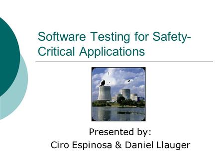 Software Testing for Safety- Critical Applications Presented by: Ciro Espinosa & Daniel Llauger.