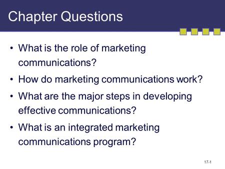 17-1 Chapter Questions What is the role of marketing communications? How do marketing communications work? What are the major steps in developing effective.