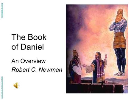 The Book of Daniel An Overview Robert C. Newman Abstracts of Powerpoint Talks - newmanlib.ibri.org -newmanlib.ibri.org.
