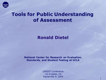 1 Tools for Public Understanding of Assessment Ronald Dietel National Center for Research on Evaluation, Standards, and Student Testing at UCLA CRESST.