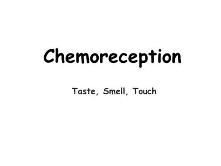 Chemoreception Taste, Smell, Touch.