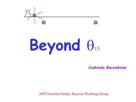 APS Neutrino Study: Reactor Working Group Beyond   Gabriela Barenboim.