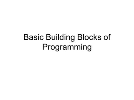 Basic Building Blocks of Programming. Variables and Assignment Think of a variable as an empty container Assignment symbol (=) means putting a value into.