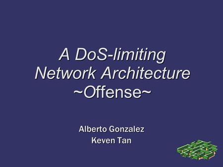 A DoS-limiting Network Architecture ~Offense~ Alberto Gonzalez Keven Tan.