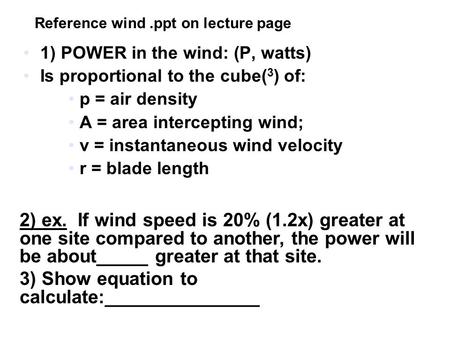 1) POWER in the wind: (P, watts) Is proportional to the cube( 3 ) of: p = air density A = area intercepting wind; v = instantaneous wind velocity r = blade.