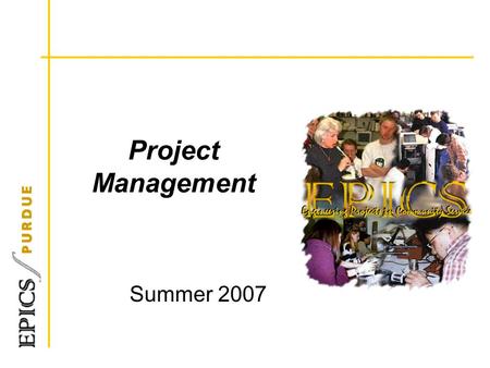 Project Management Summer 2007. Meeting Students’ Educational Needs Learning Meeting the Community Organizations’ Needs Progress Purdue University Greater.