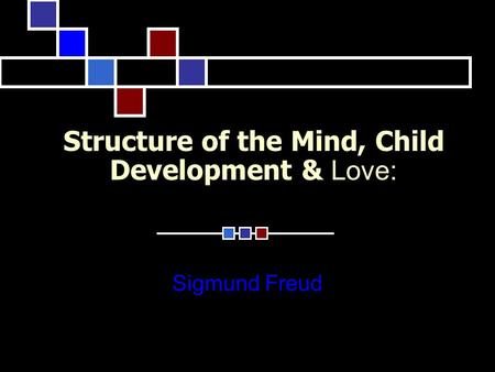Structure of the Mind, Child Development & Love: Sigmund Freud.
