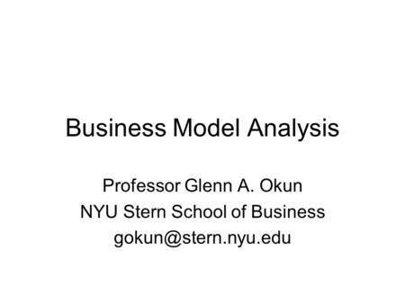 Business Model Analysis Professor Glenn A. Okun NYU Stern School of Business