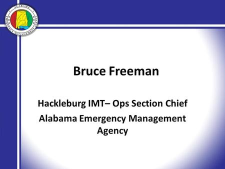 Bruce Freeman Hackleburg IMT– Ops Section Chief Alabama Emergency Management Agency.