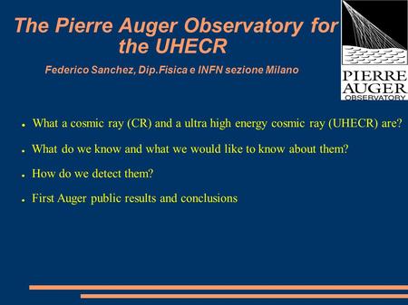 ● What a cosmic ray (CR) and a ultra high energy cosmic ray (UHECR) are? ● What do we know and what we would like to know about them? ● How do we detect.
