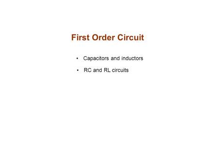 First Order Circuit Capacitors and inductors RC and RL circuits.