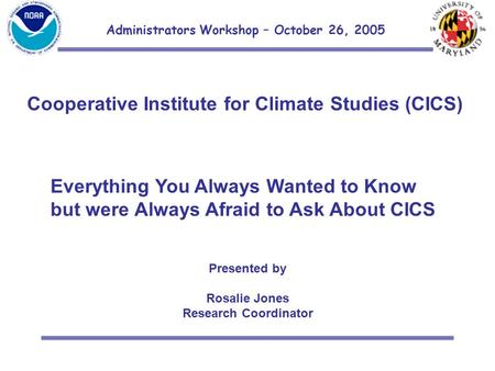 Administrators Workshop – October 26, 2005 Cooperative Institute for Climate Studies (CICS) Everything You Always Wanted to Know but were Always Afraid.