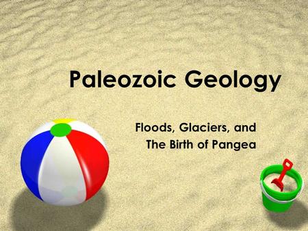 Paleozoic Geology Floods, Glaciers, and The Birth of Pangea.
