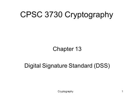 Cryptography1 CPSC 3730 Cryptography Chapter 13 Digital Signature Standard (DSS)